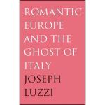 کتاب Romantic Europe and the Ghost of Italy اثر Joseph Luzzi انتشارات Yale University Press