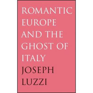 کتاب Romantic Europe and the Ghost of Italy اثر Joseph Luzzi انتشارات Yale University Press