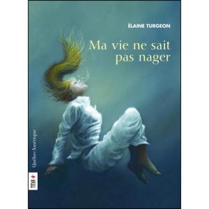 کتاب Ma vie ne sait pas nager اثر Elaine Turgeon انتشارات Quebec Amerique
