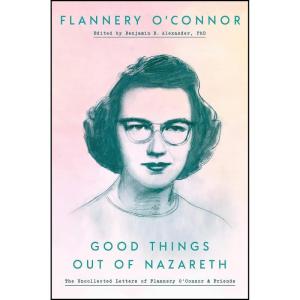 کتاب Good Things Out of Nazareth اثر Flannery OConnor and Ben Alexander انتشارات Convergent Books