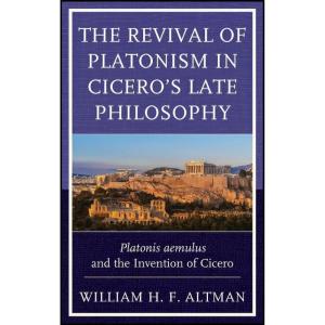 کتاب The Revival of Platonism in Ciceros Late Philosophy اثر William H. F. Altman انتشارات Lexington Books