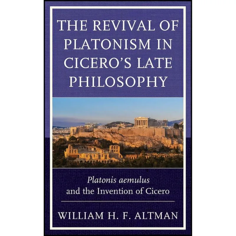 کتاب The Revival of Platonism in Ciceros Late Philosophy اثر William H. F. Altman انتشارات Lexington Books