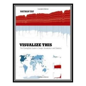 کتاب Visualize This: The Flowing Data Guide to Design, Visualization, and Statistics اثر Nathan Yau انتشارات مؤلفین طلایی