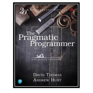 کتاب The Pragmatic Programmer: Your Journey to Mastery, 20th Anniversary Editio اثر Andrew Hunt & David Hurst Thomas انتشارات مؤلفین طلایی